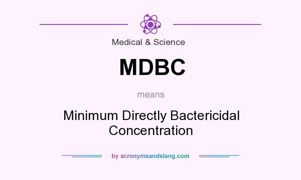 What does MDBC mean? It stands for Minimum Directly Bactericidal Concentration
