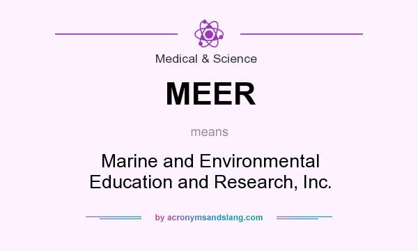What does MEER mean? It stands for Marine and Environmental Education and Research, Inc.