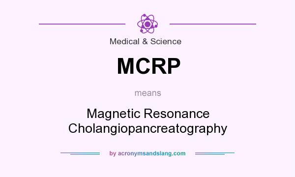 What does MCRP mean? It stands for Magnetic Resonance Cholangiopancreatography