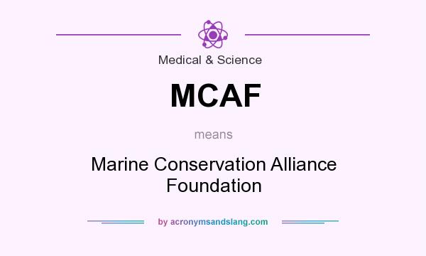What does MCAF mean? It stands for Marine Conservation Alliance Foundation