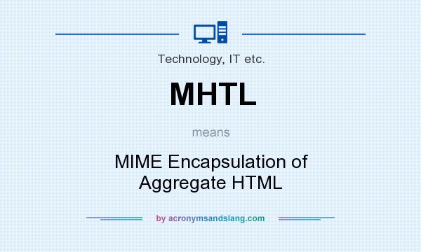 What does MHTL mean? It stands for MIME Encapsulation of Aggregate HTML