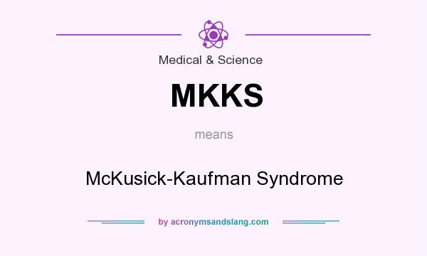 What does MKKS mean? It stands for McKusick-Kaufman Syndrome