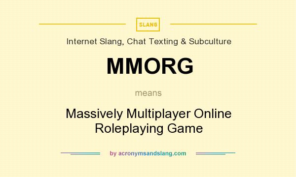 What does MMORG mean? It stands for Massively Multiplayer Online Roleplaying Game