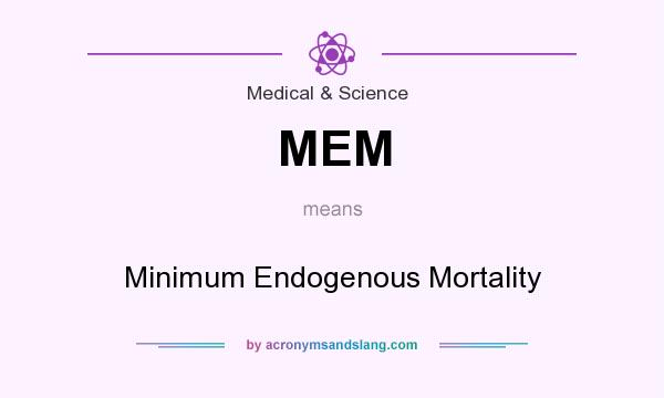 What does MEM mean? It stands for Minimum Endogenous Mortality