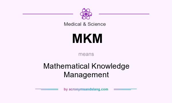 What does MKM mean? It stands for Mathematical Knowledge Management