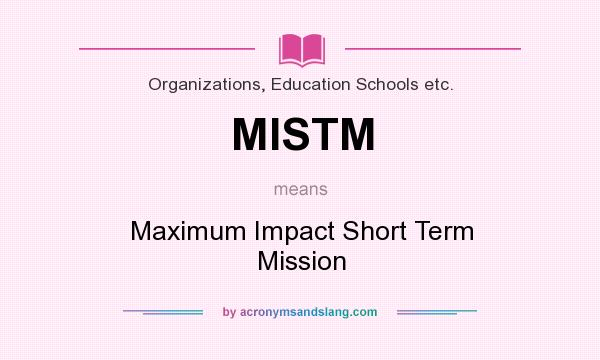 What does MISTM mean? It stands for Maximum Impact Short Term Mission