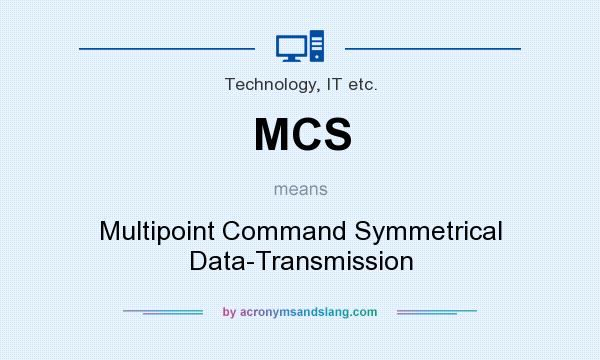 What does MCS mean? It stands for Multipoint Command Symmetrical Data-Transmission