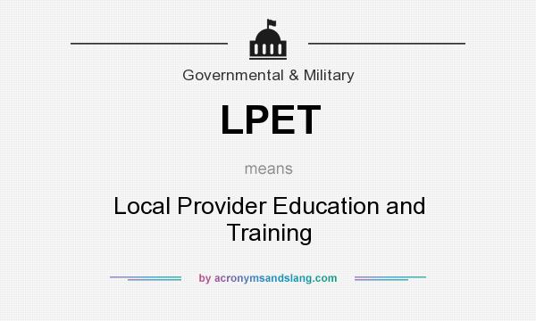 What does LPET mean? It stands for Local Provider Education and Training