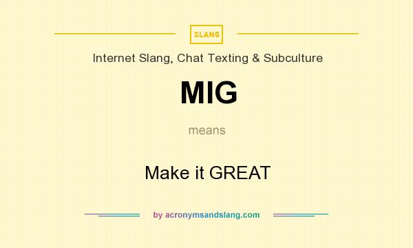 What does MIG mean? It stands for Make it GREAT