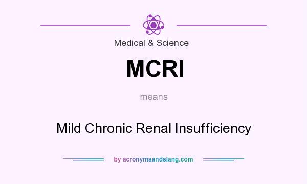 What does MCRI mean? It stands for Mild Chronic Renal Insufficiency