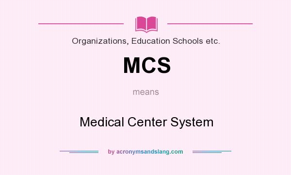 What does MCS mean? It stands for Medical Center System