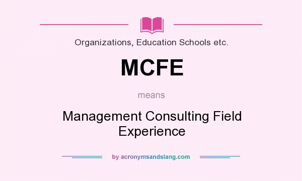 What does MCFE mean? It stands for Management Consulting Field Experience