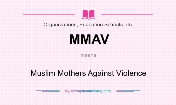 What does MMAV mean? It stands for Muslim Mothers Against Violence