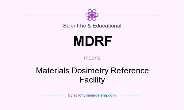 What does MDRF mean? It stands for Materials Dosimetry Reference Facility