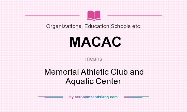 What does MACAC mean? It stands for Memorial Athletic Club and Aquatic Center