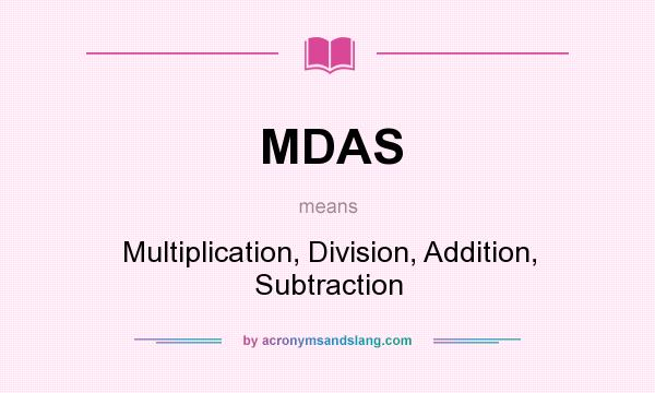 What does MDAS mean? It stands for Multiplication, Division, Addition, Subtraction