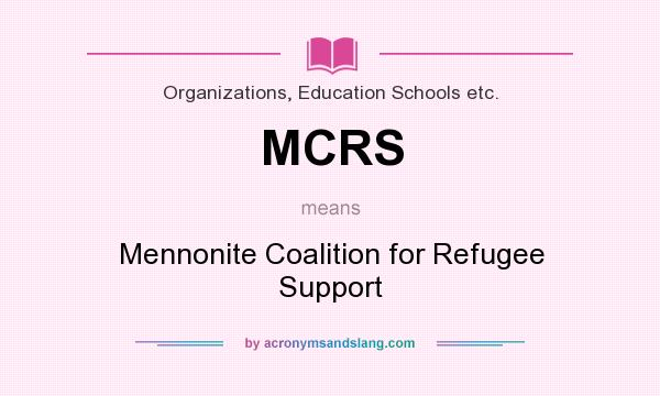 What does MCRS mean? It stands for Mennonite Coalition for Refugee Support