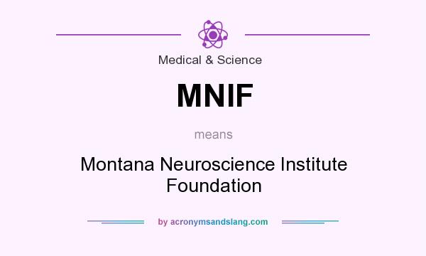 What does MNIF mean? It stands for Montana Neuroscience Institute Foundation