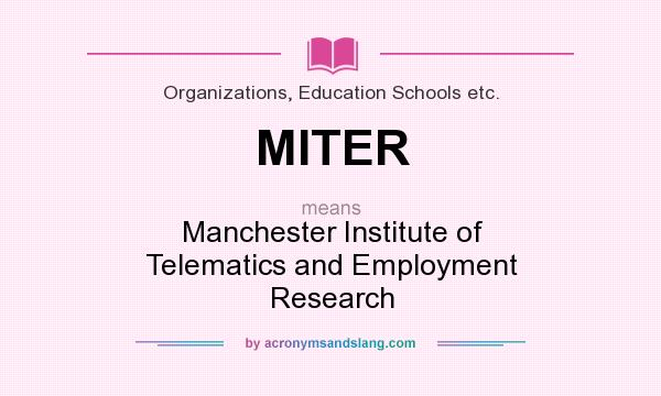 What does MITER mean? It stands for Manchester Institute of Telematics and Employment Research