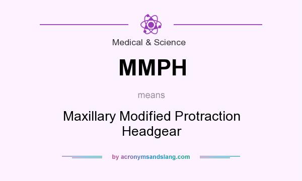 What does MMPH mean? It stands for Maxillary Modified Protraction Headgear