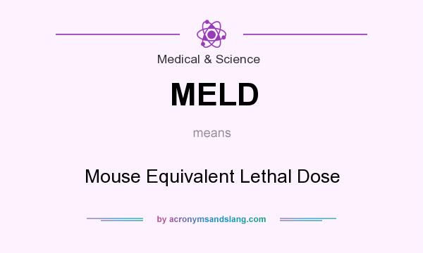 What does MELD mean? It stands for Mouse Equivalent Lethal Dose