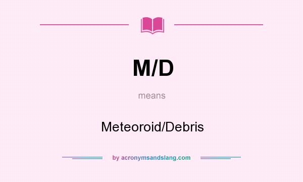 What does M/D mean? It stands for Meteoroid/Debris