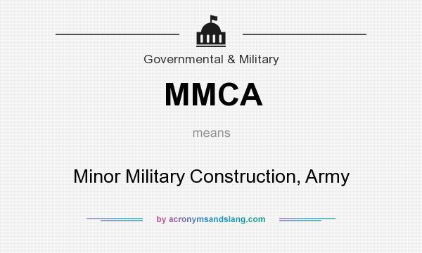 What does MMCA mean? It stands for Minor Military Construction, Army