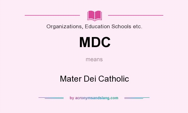 What does MDC mean? It stands for Mater Dei Catholic