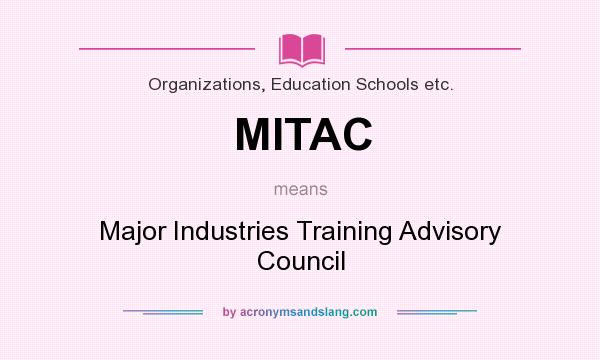What does MITAC mean? It stands for Major Industries Training Advisory Council
