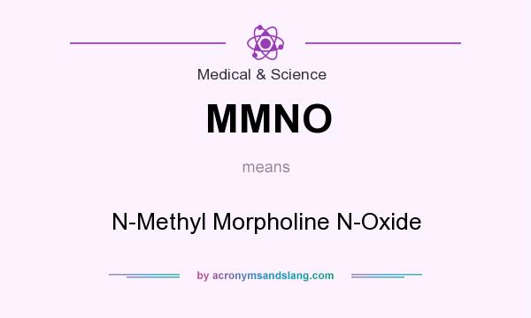 What does MMNO mean? It stands for N-Methyl Morpholine N-Oxide
