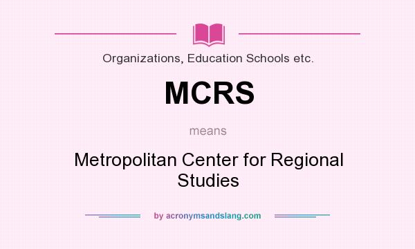 What does MCRS mean? It stands for Metropolitan Center for Regional Studies