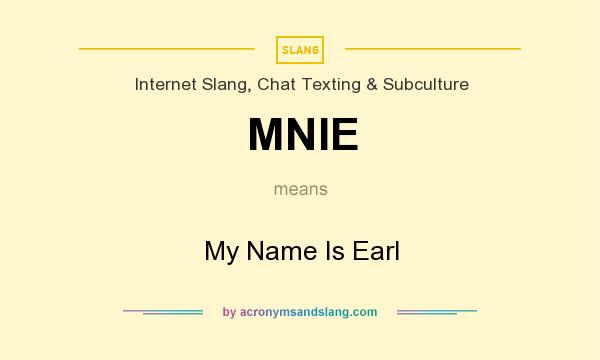 What does MNIE mean? It stands for My Name Is Earl