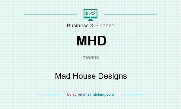What does MHD mean? It stands for Mad House Designs