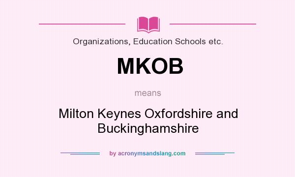 What does MKOB mean? It stands for Milton Keynes Oxfordshire and Buckinghamshire
