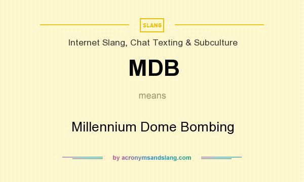 What does MDB mean? It stands for Millennium Dome Bombing
