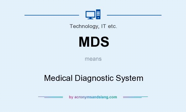 What does MDS mean? It stands for Medical Diagnostic System