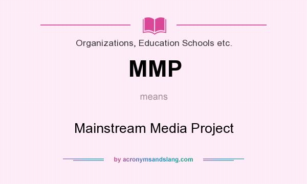 What does MMP mean? It stands for Mainstream Media Project