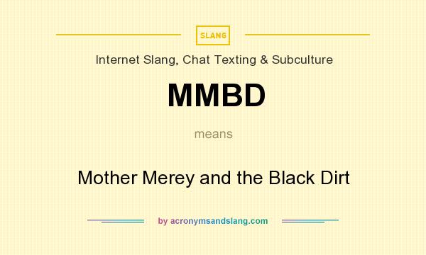 What does MMBD mean? It stands for Mother Merey and the Black Dirt