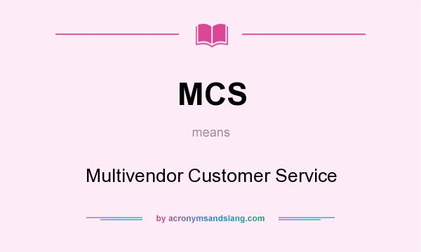 What does MCS mean? It stands for Multivendor Customer Service