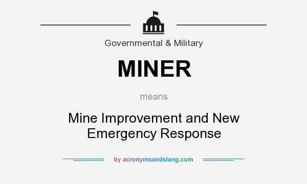 What does MINER mean? It stands for Mine Improvement and New Emergency Response