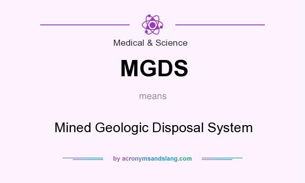 What does MGDS mean? It stands for Mined Geologic Disposal System