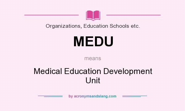What does MEDU mean? It stands for Medical Education Development Unit