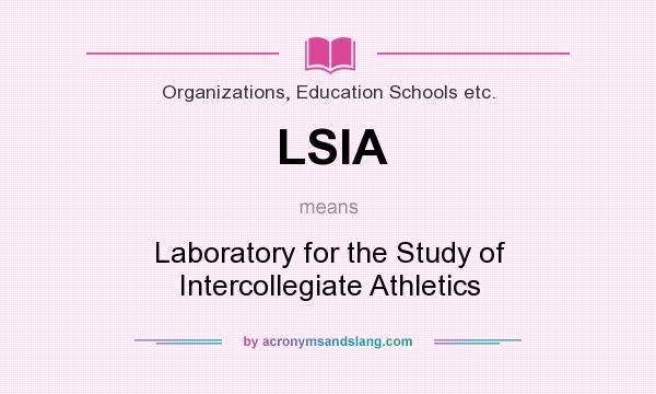 What does LSIA mean? It stands for Laboratory for the Study of Intercollegiate Athletics