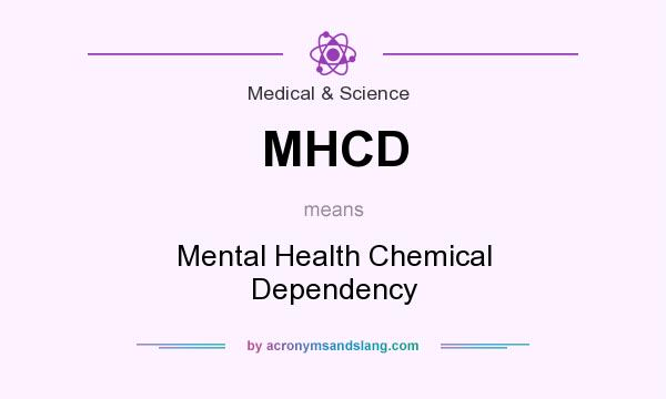 What does MHCD mean? It stands for Mental Health Chemical Dependency