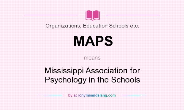 What does MAPS mean? It stands for Mississippi Association for Psychology in the Schools
