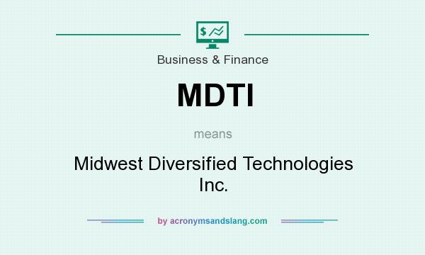 What does MDTI mean? It stands for Midwest Diversified Technologies Inc.