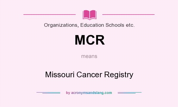 What does MCR mean? It stands for Missouri Cancer Registry