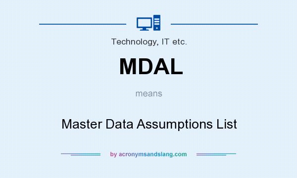 What does MDAL mean? It stands for Master Data Assumptions List