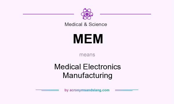 What does MEM mean? It stands for Medical Electronics Manufacturing