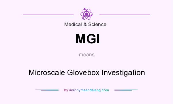 What does MGI mean? It stands for Microscale Glovebox Investigation